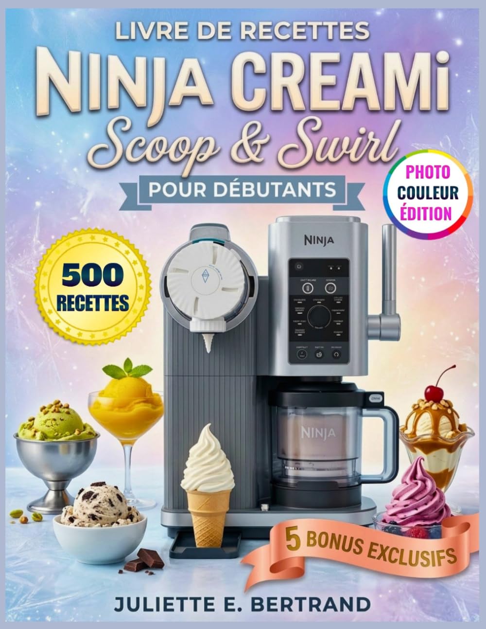 LIVRE DE RECETTES NINJA CREAMi Scoop & Swirl POUR DÉBUTANTS: 500 Recettes Maison Deluxe et Faciles pour Soft Serve, Crème Glacée, Yaourt Glacé, ... Produits Laitiers et CreamiFit Friandises