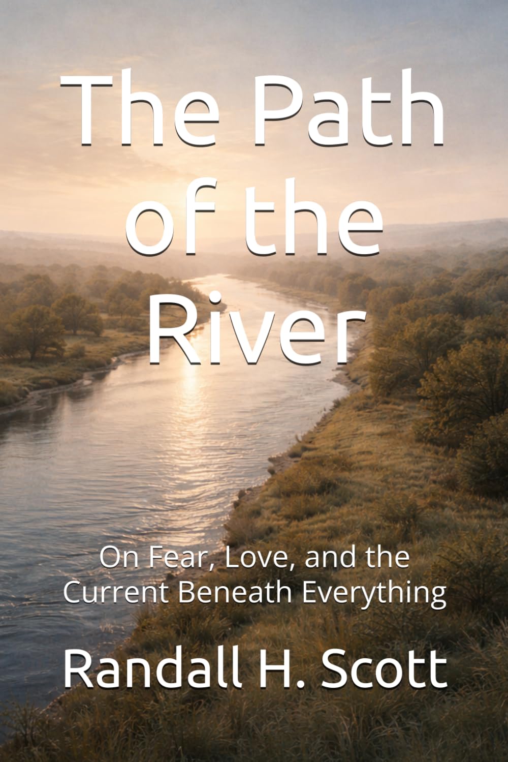 The Path of the River: On Fear, Love, and the Current Beneath Everything
