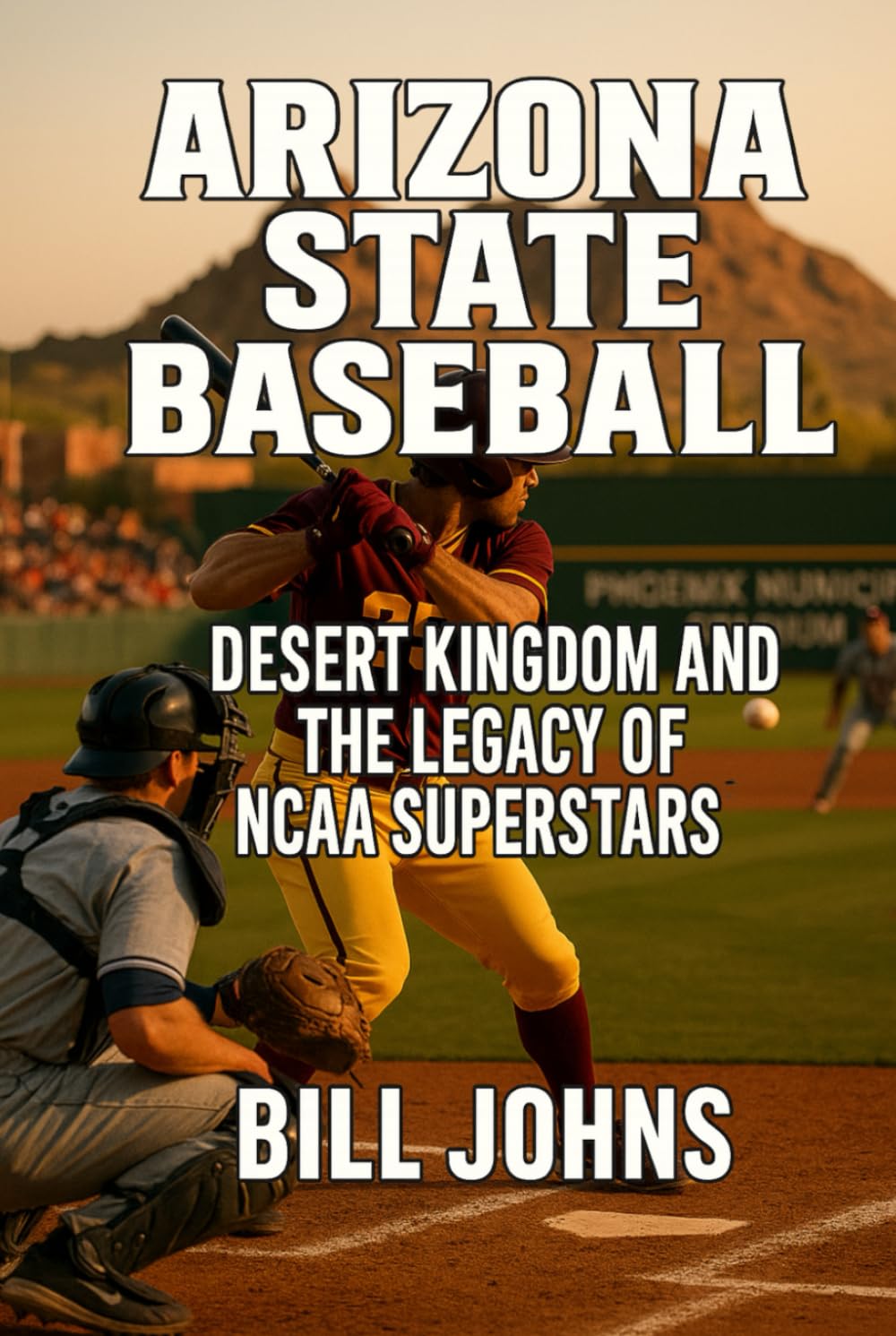 Arizona State Baseball: Desert Kingdom and the Legacy of NCAA Superstars (The Diamond Republic: College Baseball and the American Imagination)