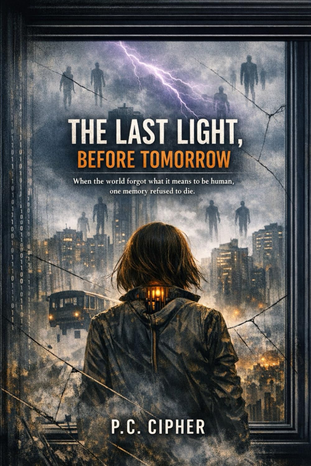 THE LAST LIGHT, BEFORE TOMORROW: When the world forgot what it means to be human, one memory refused to die. /A Futuristic Thriller of AI, Identity, and Emotional Collapse