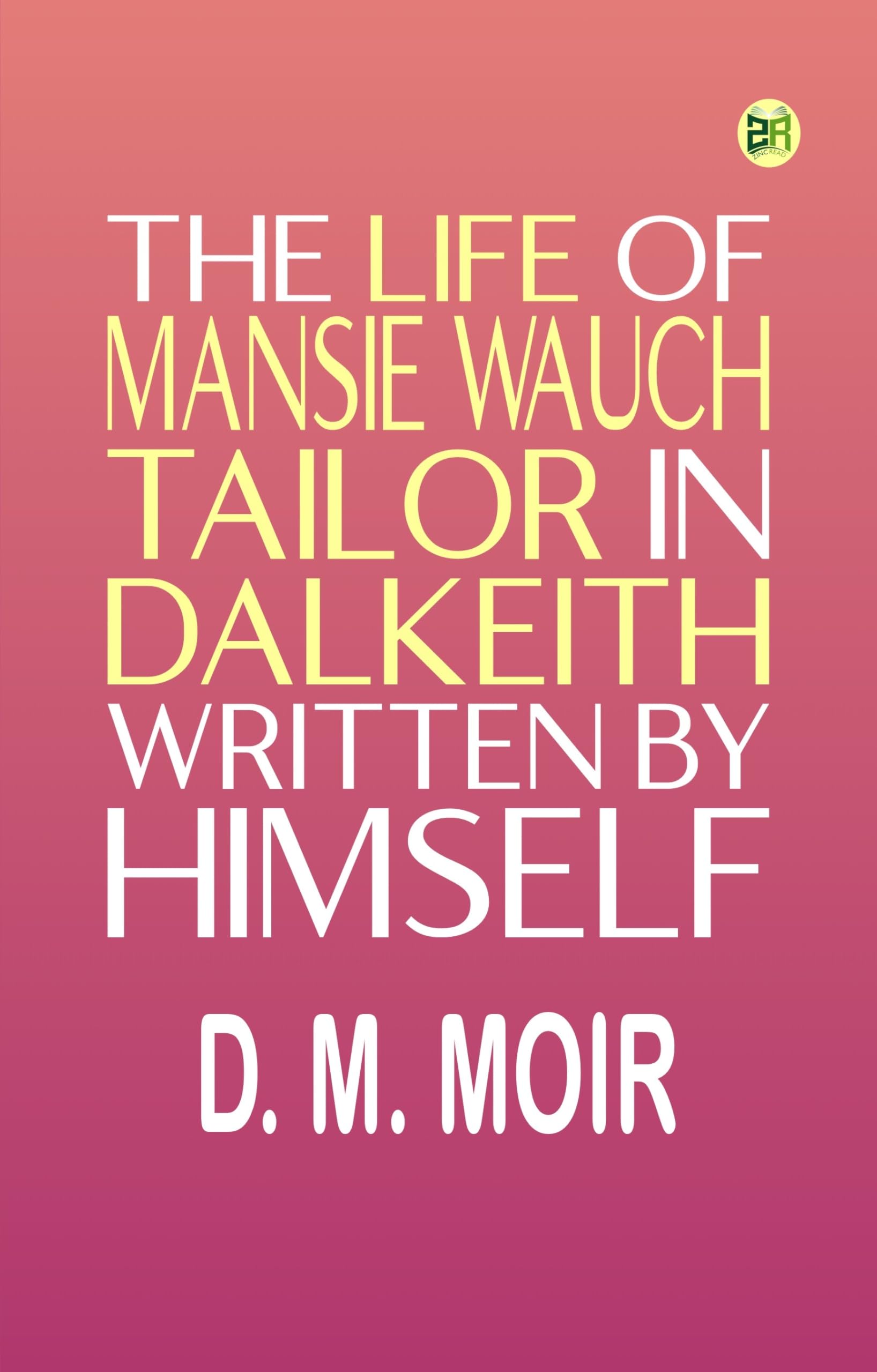 The Life of Mansie Wauch Tailor in Dalkeith, written by himself