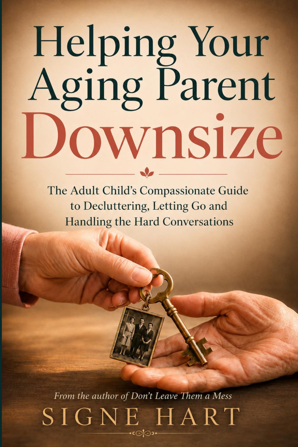 Helping Your Aging Parent Downsize: The Adult Child's Compassionate Guide to Decluttering, Letting Go and Handling the Hard Conversations (The Legacy Planning Series)