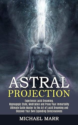 Astral Projection: Ultimate Guide Master to the Art of Lucid