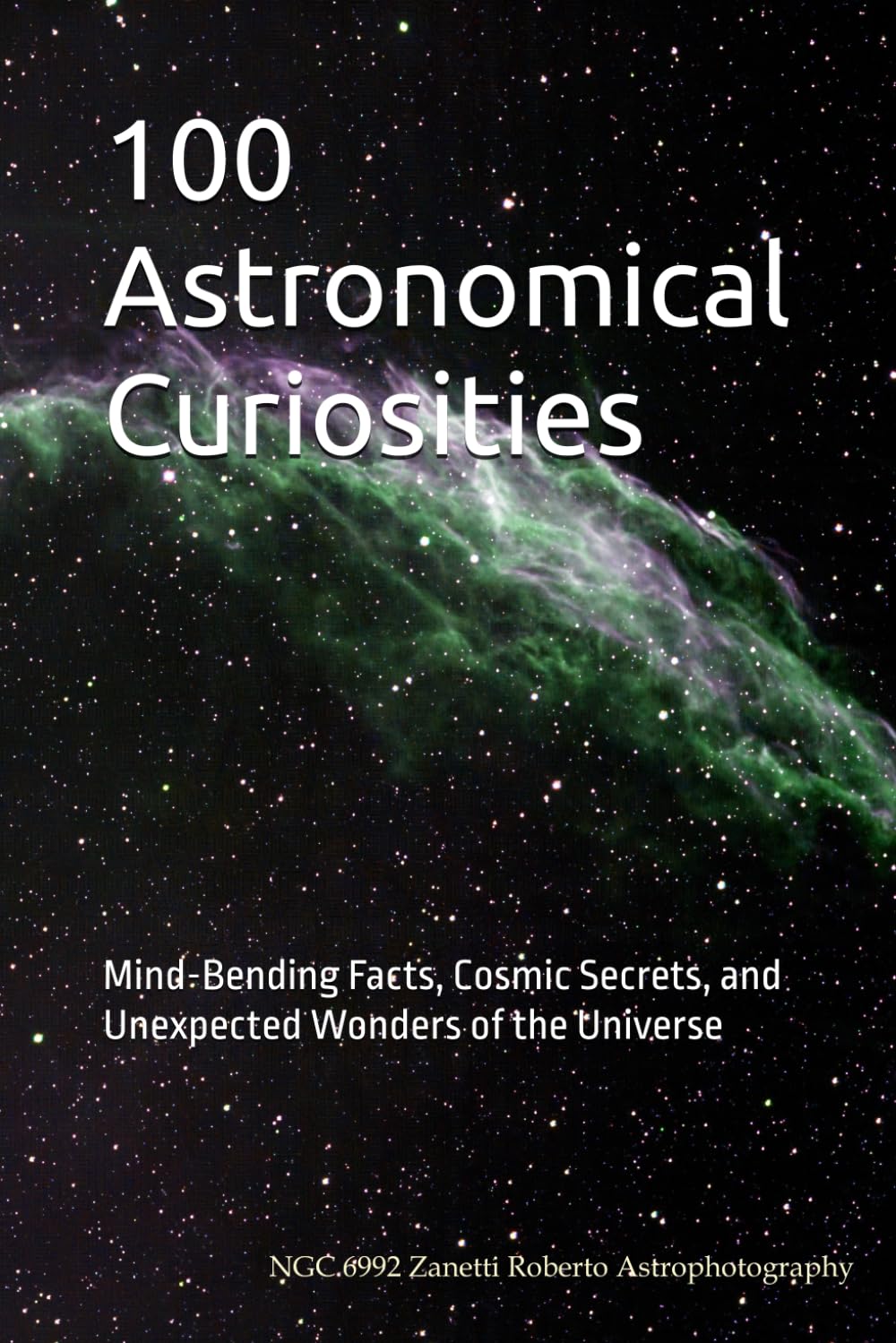 100 Astronomical Curiosities: Mind-Bending Facts, Cosmic Secrets, and Unexpected Wonders of the Universe: 2 (100 Curiosities)