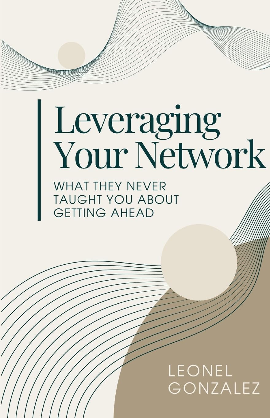 Leverage Your Network: What they never taught you about getting ahead
