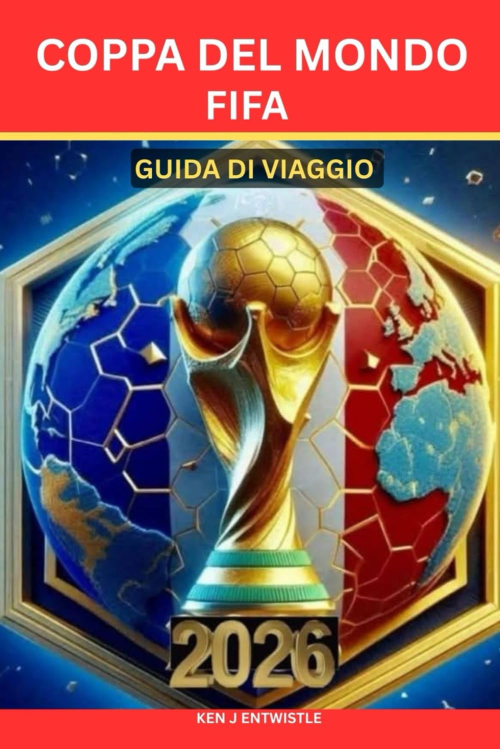 COPPA DEL MONDO FIFA GUIDA DI VIAGGIO 2026: La guida di viaggio definitiva per vivere il calcio, la cultura e tre nazioni in un unico viaggio indimenticabile.