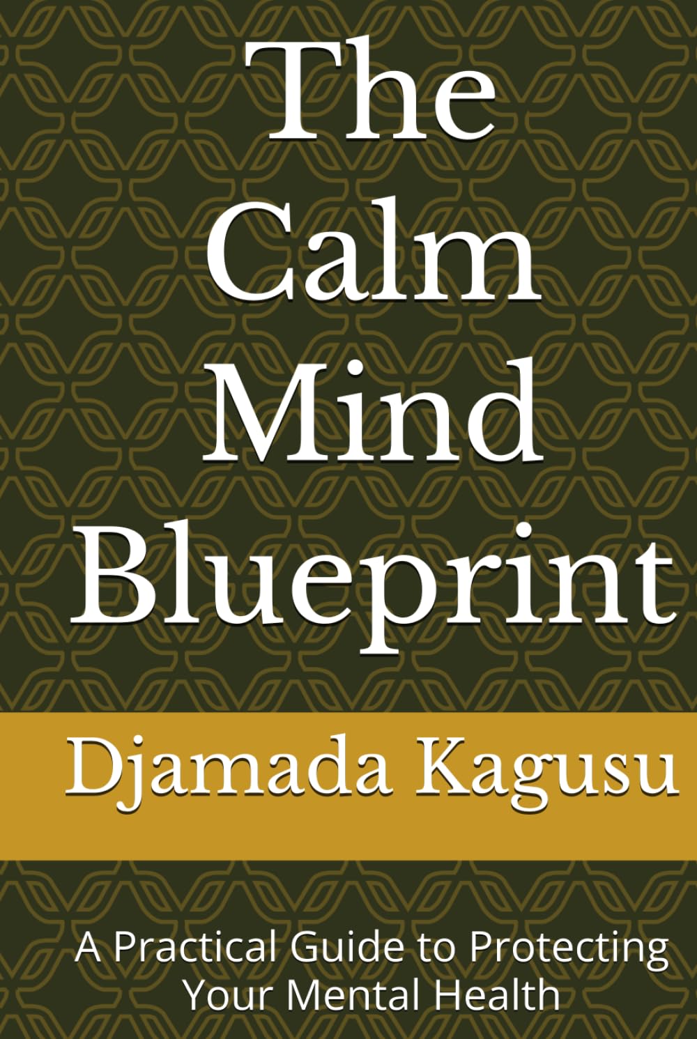 The Calm Mind Blueprint: A Practical Guide to Protecting Your Mental Health