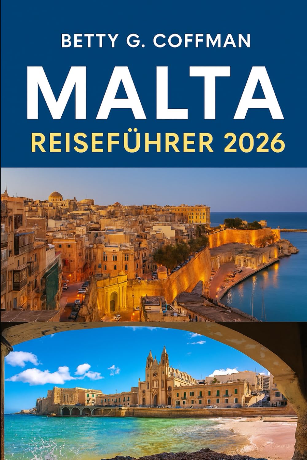 Malta Reiseführer 2026: Vom Grand Harbour von Valletta bis Gozo & Comino: Entdecken Sie Mdina, Rabat, Ħaġar Qim-Tempel, Kultur, Geschichte und Inselgeheimnisse