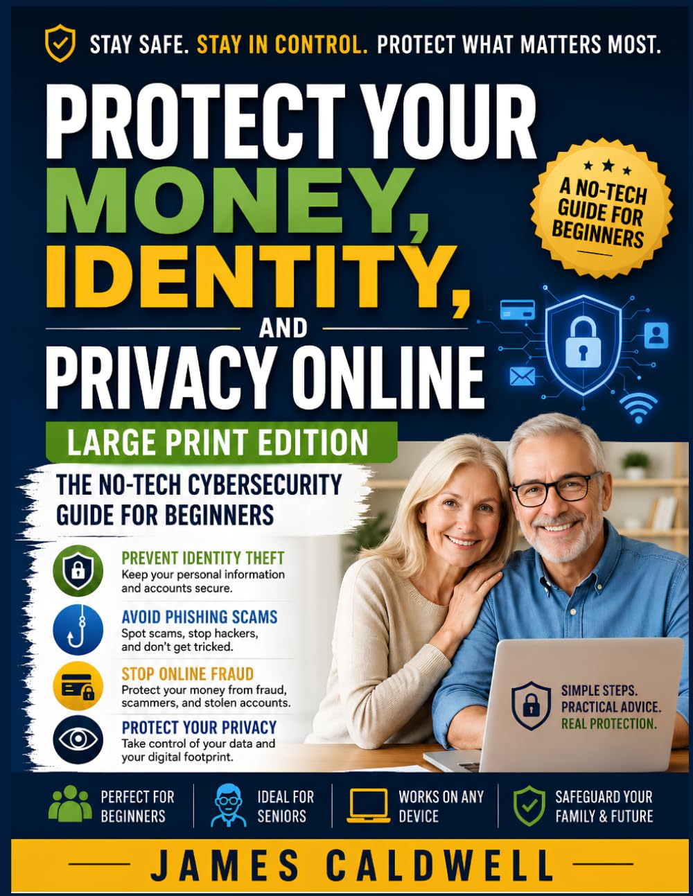 Protect Your Money, Identity, and Privacy Online: The No-Tech Cybersecurity Guide for Beginners | Prevent Identity Theft, Avoid Phishing Scams, and Stop Online Fraud Before It Starts