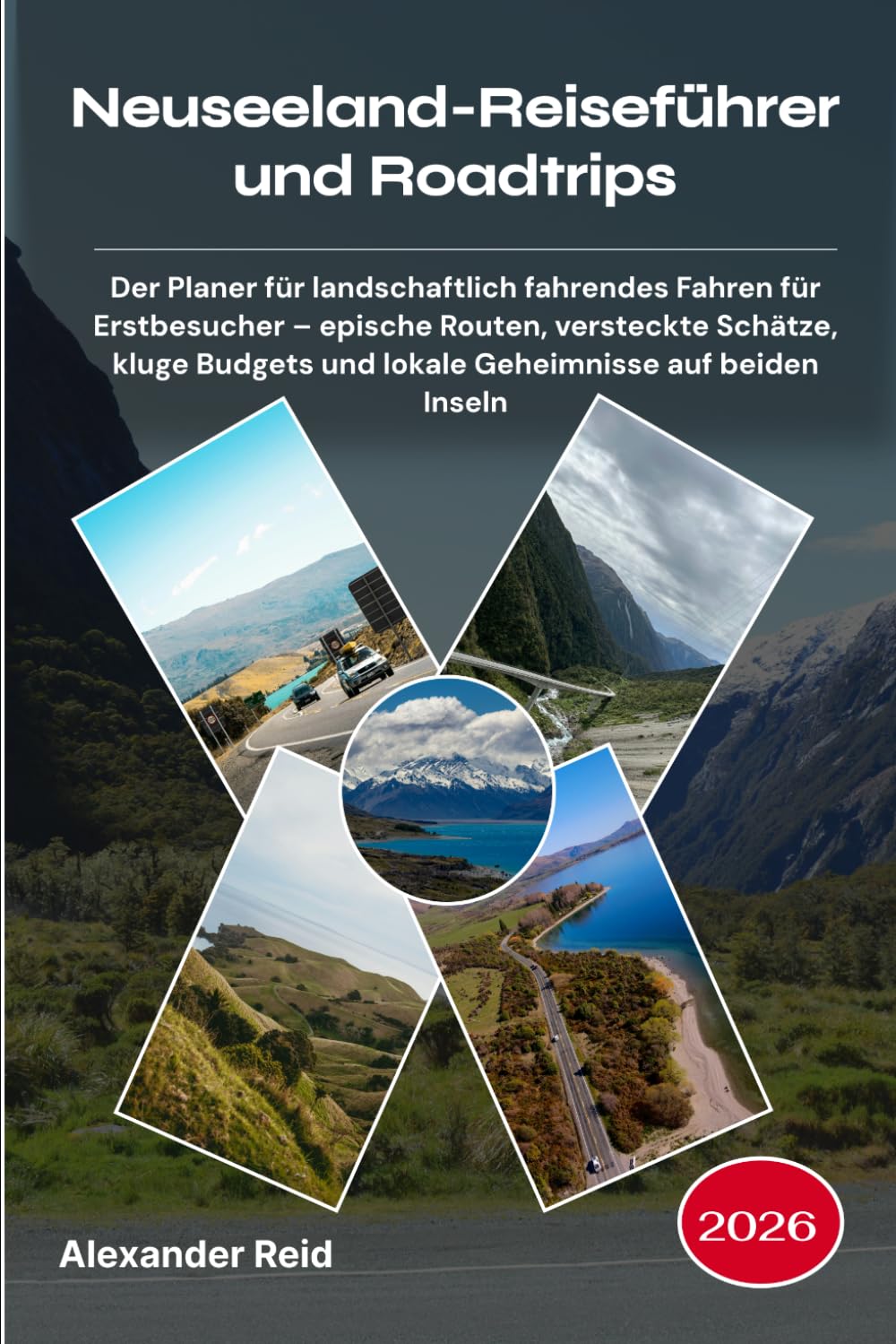 Neuseeland-Reiseführer und Roadtrips 2026: Der Planer für landschaftlich fahrendes Fahren für Erstbesucher – epische Routen, versteckte Schätze, kluge Budgets und lokale Geheimnisse auf beiden Inseln
