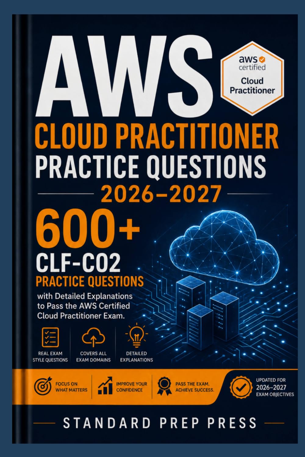 AWS Cloud Practitioner Practice Questions 2026-2027: 600+ CLF-C02 Practice Questions with Detailed Explanations to Pass the AWS Certified Cloud Practitioner Exam. (The Standard Excellence Series)