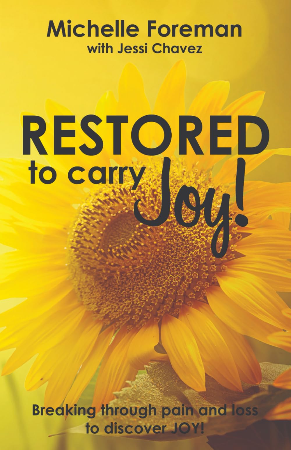 Restored to Carry JOY!: Breaking through pain and loss to discover JOY!
