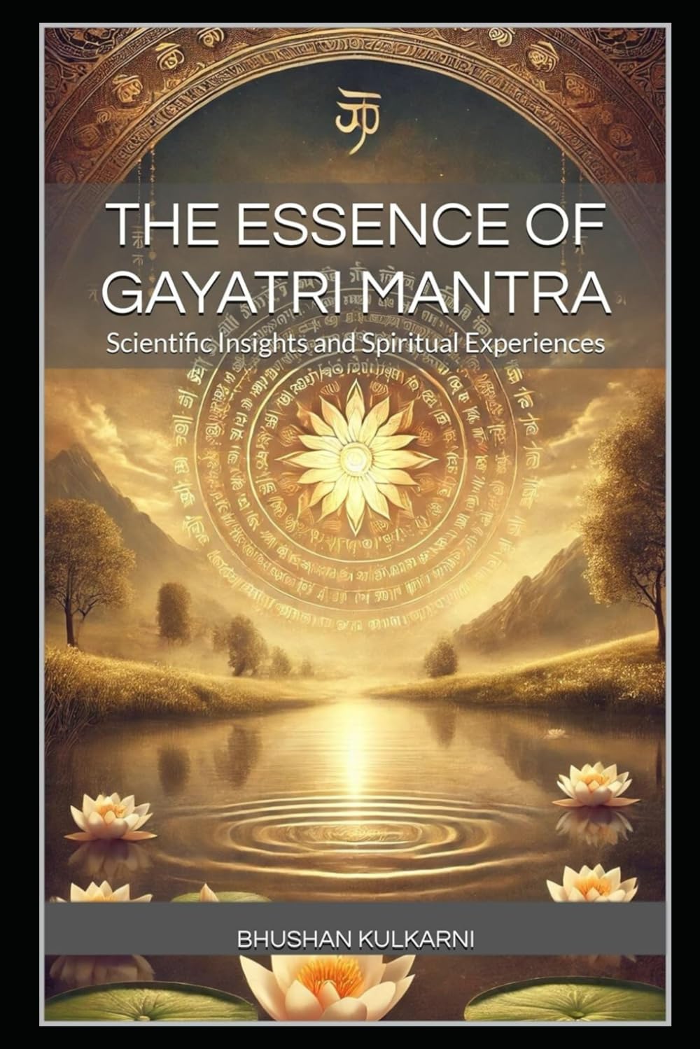 The Essence of Gayatri Mantra: Scientific Insights and Spiritual Experiences (Shlok, Mantra - Timeless Wisdom Series)