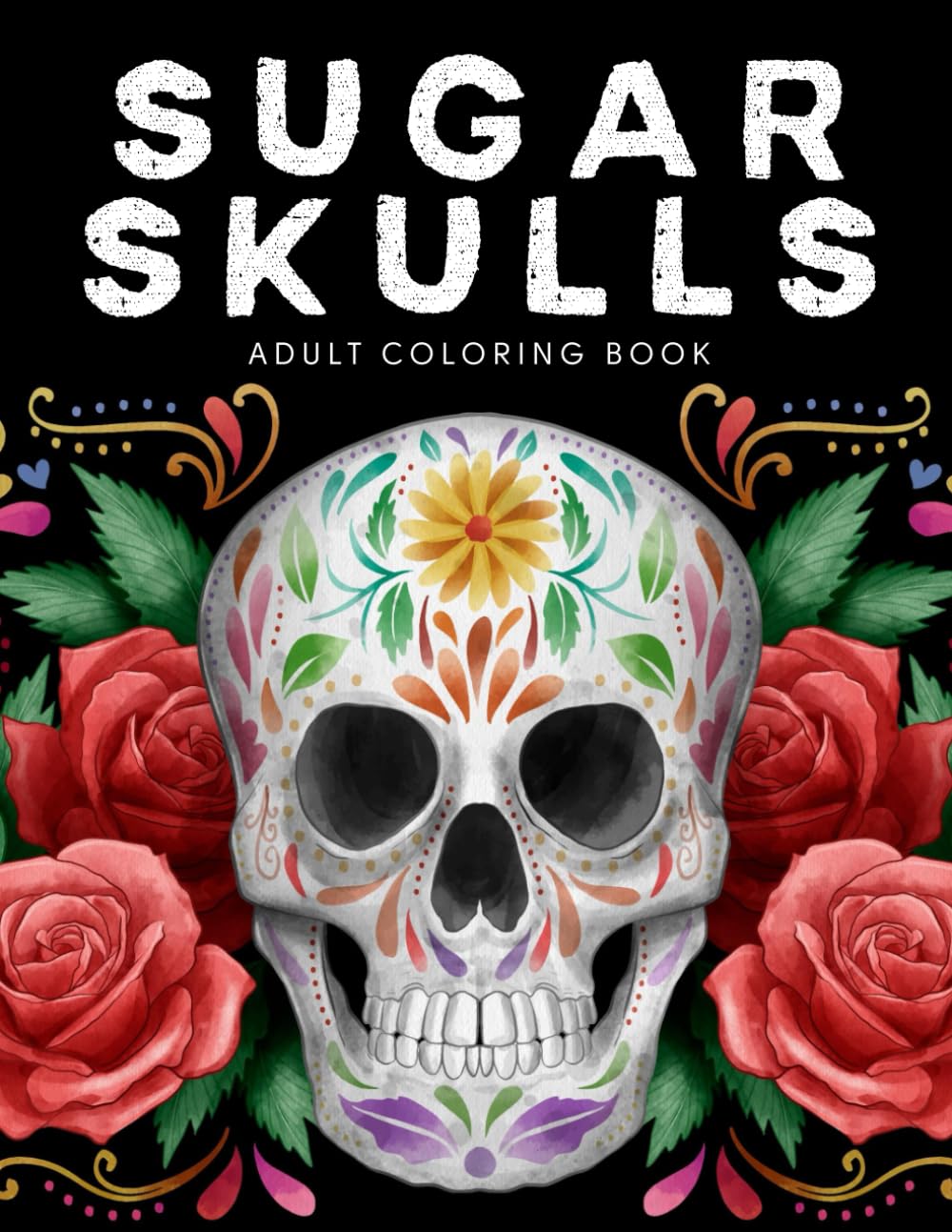 Sugar Skulls Adult Coloring Book: Fun, Easy and Relaxing Coloring Pages with Bold Sugar Skull Designs for Teens and Adults