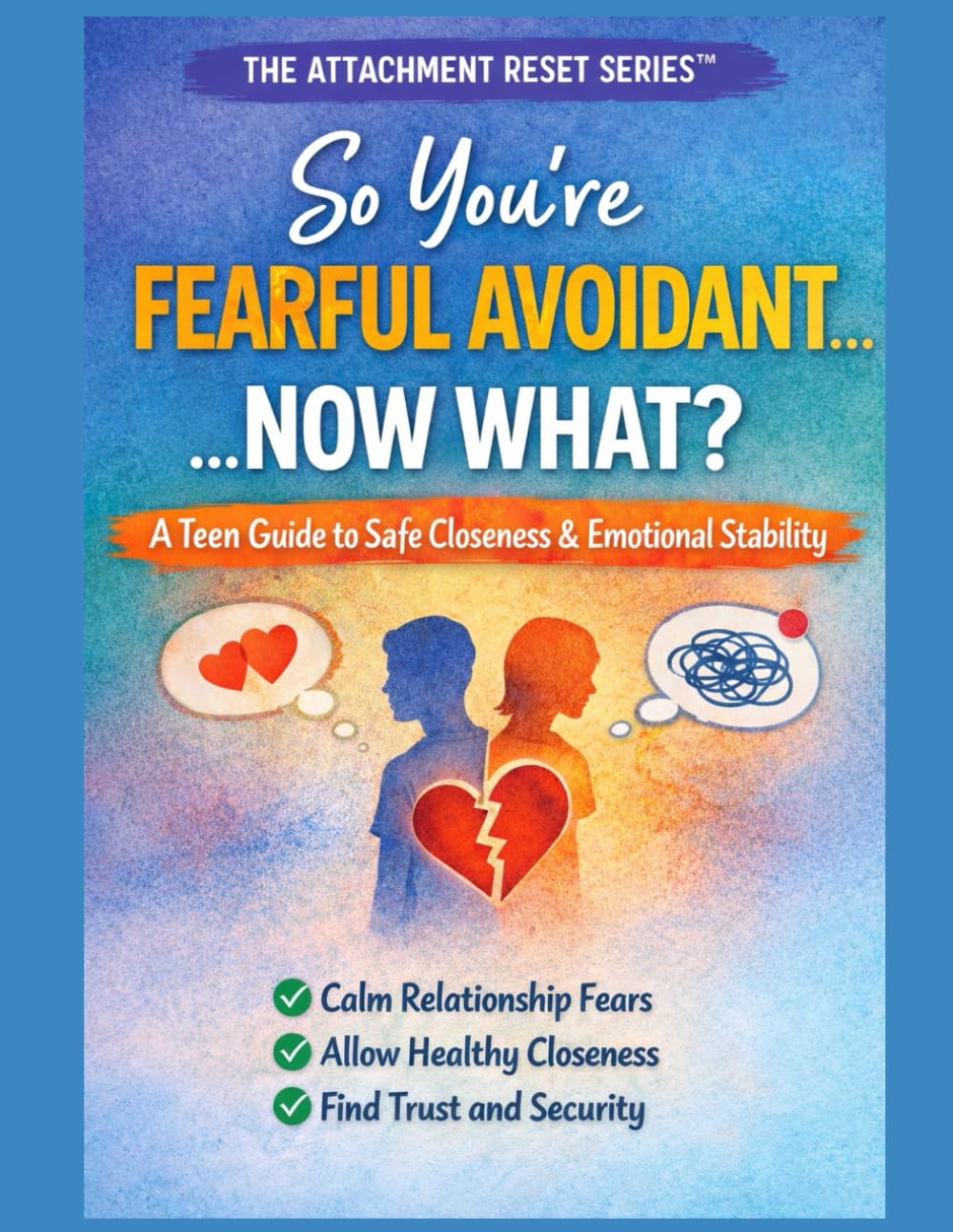 So You're Fearful Avoidant...Now What?: The Attachment RESET Series: A Teens Guide to Understanding their attachment style      Paperback – March 16, 2026