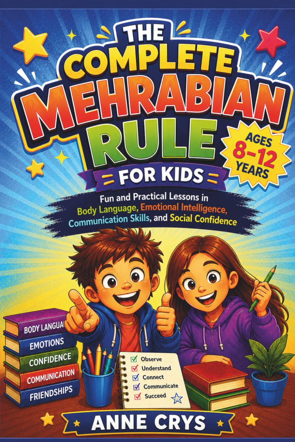 The Complete Mehrabian Rule for Kids Ages 8-12: Fun and Practical Lessons in Body Language, Emotional Intelligence, Communication Skills, and Social Confidence
