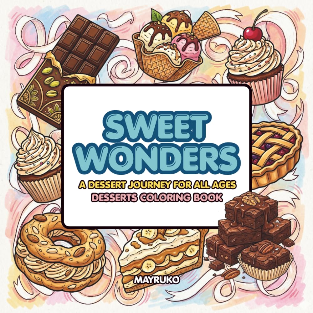 Sweet Wonders : A Dessert Journey for All Ages & Desserts Coloring Book: Are you looking for a delicious way to unwind? The Sweet Treats & Desserts ... mouth-watering journey through 30 beautifully