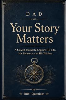 Dad, Your Story Matters: A Guided Journal to Capture His Life, His Memories and His Wisdom — 100+ Questions, A Keepsake Gift from Son or Daughter