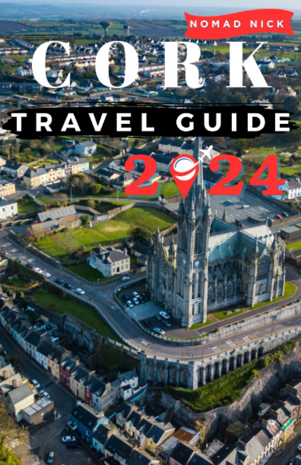 CORK TRAVEL GUIDE 2024: The Ultimate Travel Guide to Ireland CORK, Top Things to Do, Best Places to Visit, Hidden Gems, Travel Budget, Tips and Tricks