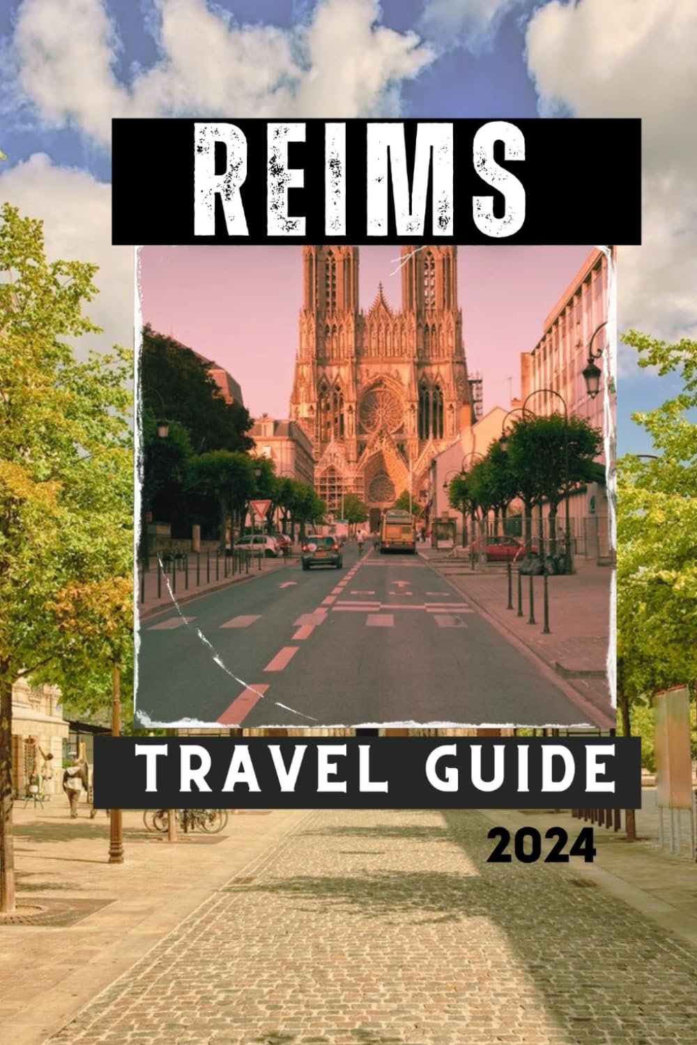 REIMS TRAVEL GUIDE 2024: Explore the City of Kings and Champagne (Travelling Guides to Cities)