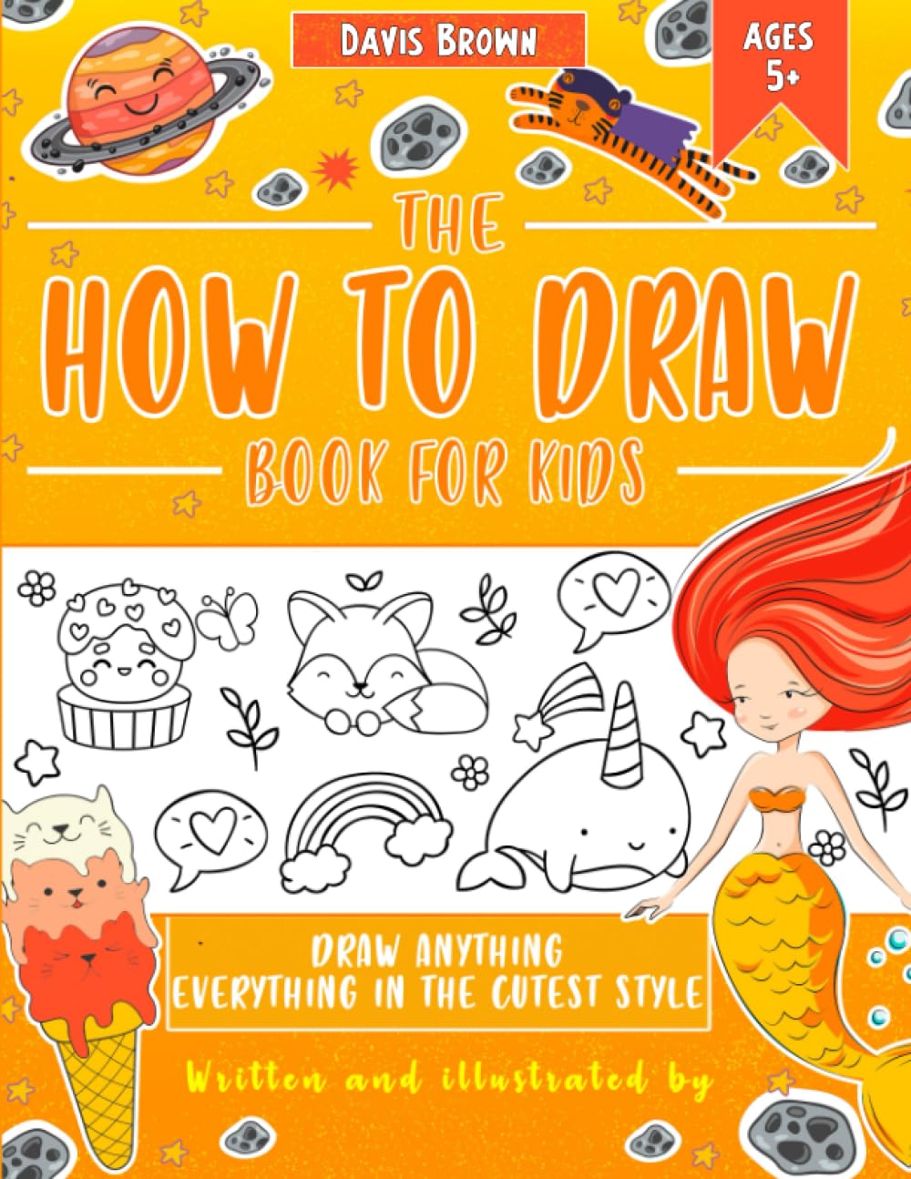 The How To Draw Book for Kids Everything in the Cutest Style: This Children Guide Teach Sketching ( Animal, Plants, Stuff, Dogs, Cats... ) and much more