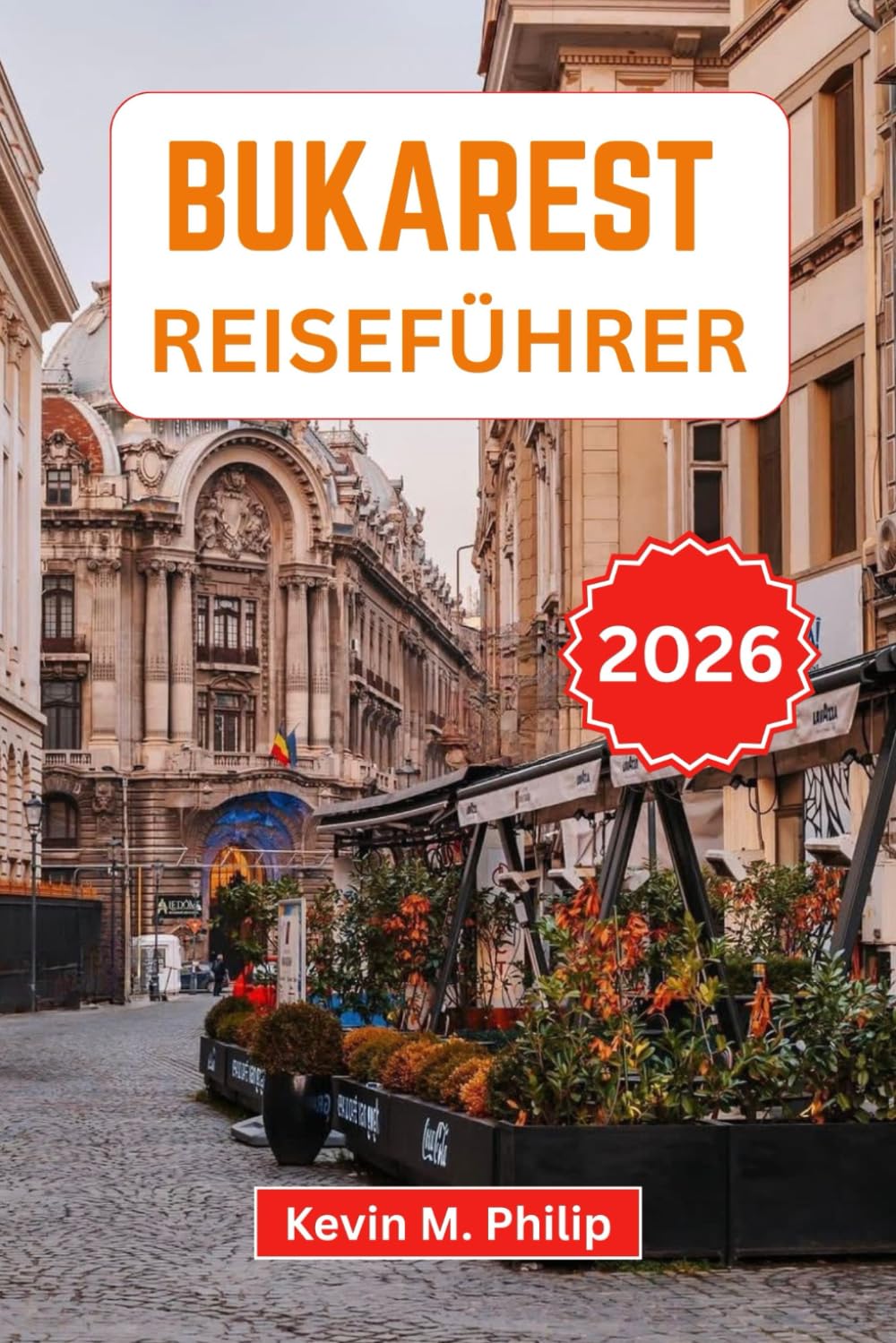 Bukarest Reiseführer 2026: Entdecken Sie Rumäniens Hauptstadt – historische Paläste, pulsierendes Nachtleben, versteckte Viertel, authentische Küche, malerische Tagesausflüge und Insider-Tipps