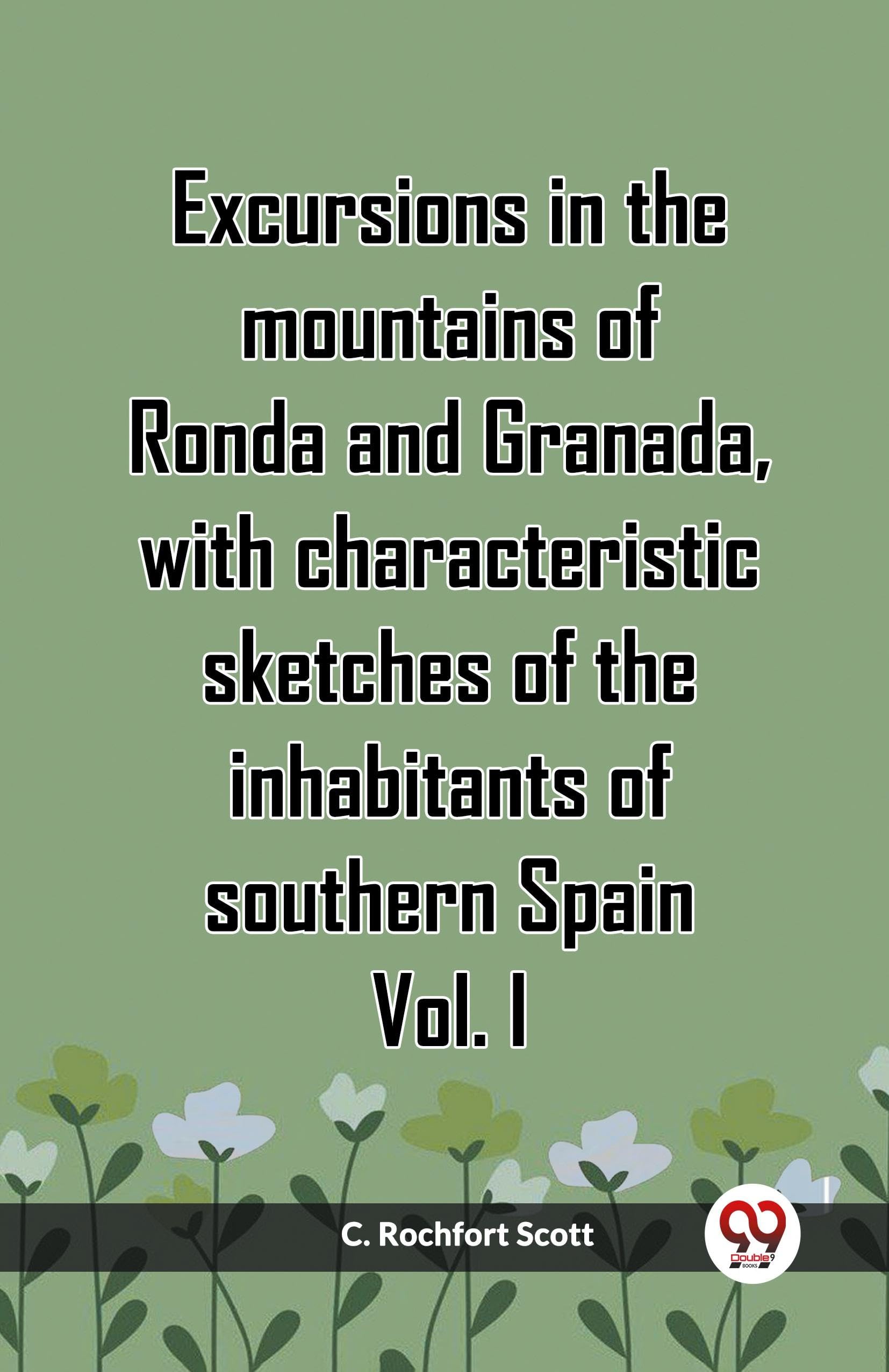 Excursions in the mountains of Ronda and Granada, with characteristic sketches of the inhabitants of southern Spain Vol. I (Edition2023)