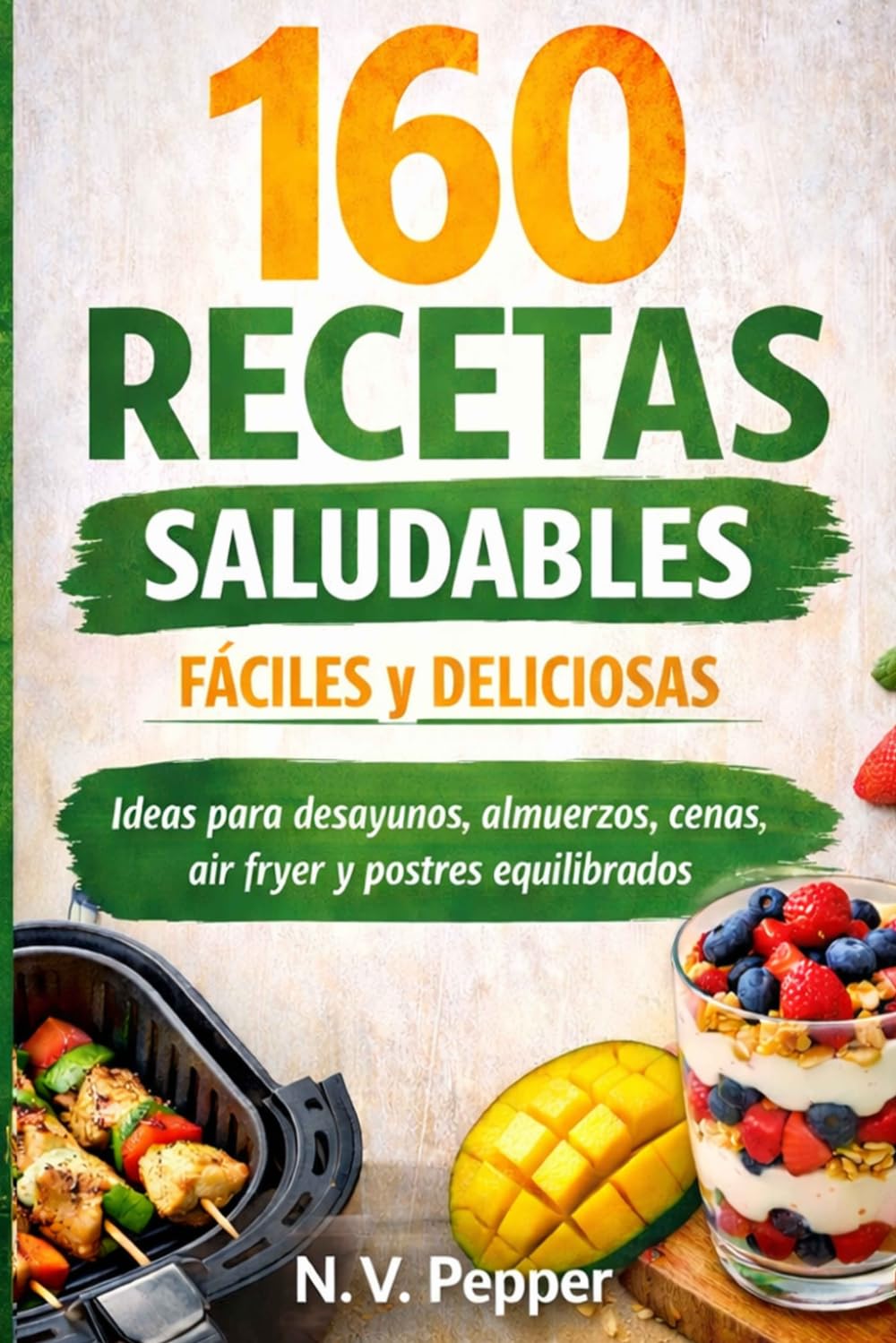 160 Recetas Saludables, Fáciles y Deliciosas: Ideas para desayunos, almuerzos, cenas, air fryer y postres equilibrados