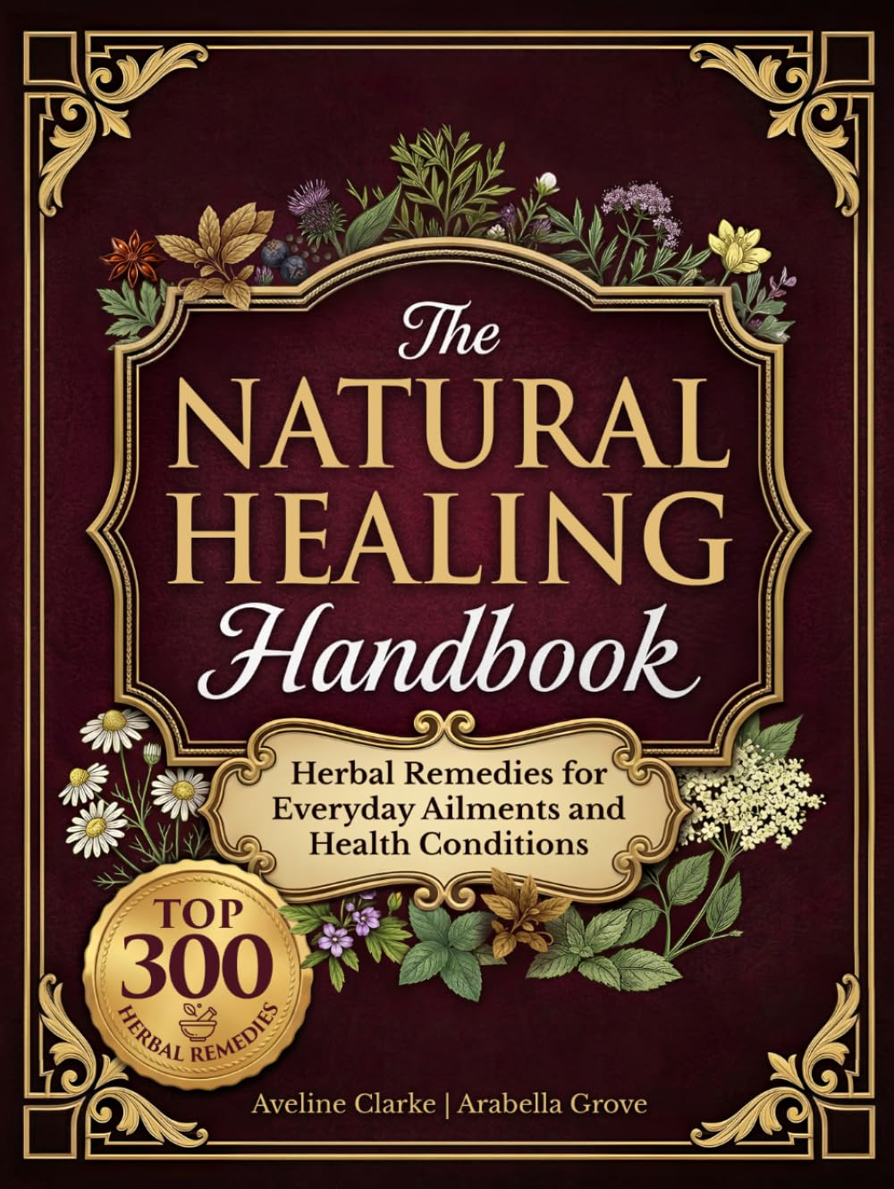 The Natural Healing Handbook: 300 Carefully Selected Herbal Remedies for Everyday Ailments & Health Conditions (Apothecary Books)