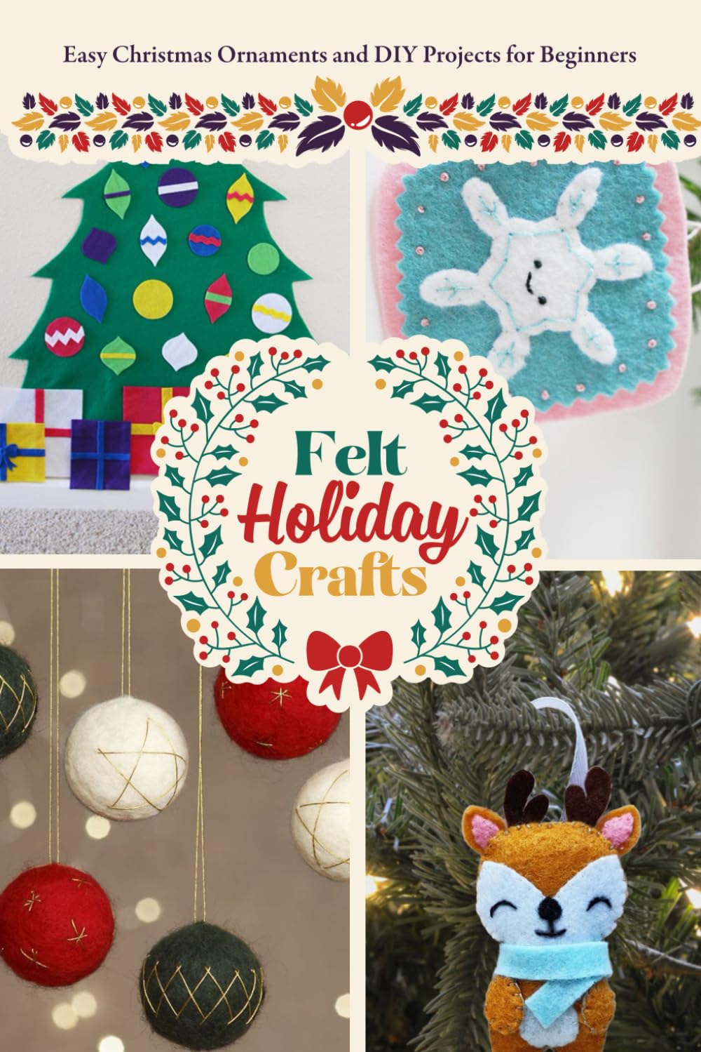 Felt Holiday Crafts: Easy Christmas Ornaments and DIY Projects for Beginners