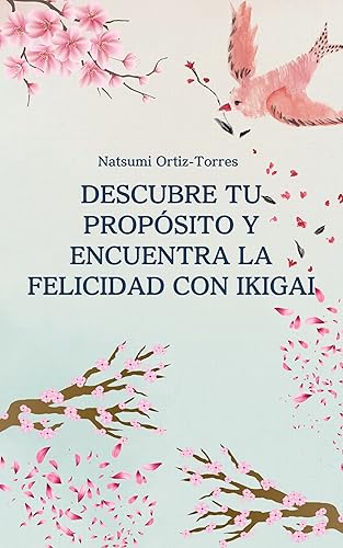 Descubre tu propósito y encuentra la felicidad con Ikigai (Spanish Edition)