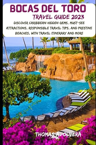 BOCAS DEL TORO TRAVEL GUIDE 2023: Discover Caribbean Hidden Gems, Must-See Attractions, Responsible Travel Tips, and Pristine Beaches, with Travel ... Troves of Travel: Unveiling Hidden Gems)