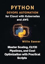 Python DevOps Automation for Cloud with Kubernetes and AWS: Master Scaling, CI/CD Pipelines, and Cost Optimization with Practical Scripts (English Edi