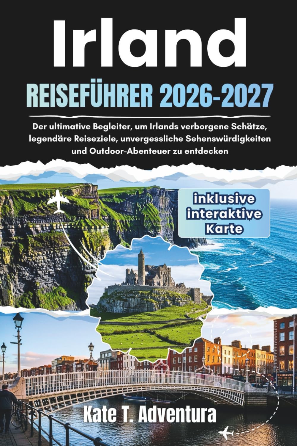 IRLAND REISEFÜHRER 2026-2027: Der ultimative Begleiter, um Irlands verborgene Schätze, legendäre Reiseziele, unvergessliche Sehenswürdigkeiten und Outdoor-Abenteuer zu entdecken