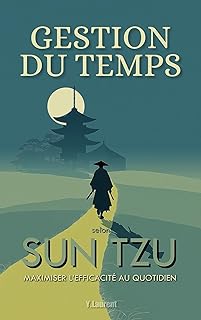 Gestion du Temps selon Sun Tzu: Maximiser l&rsquo;Efficacit&eacute; au Quotidien