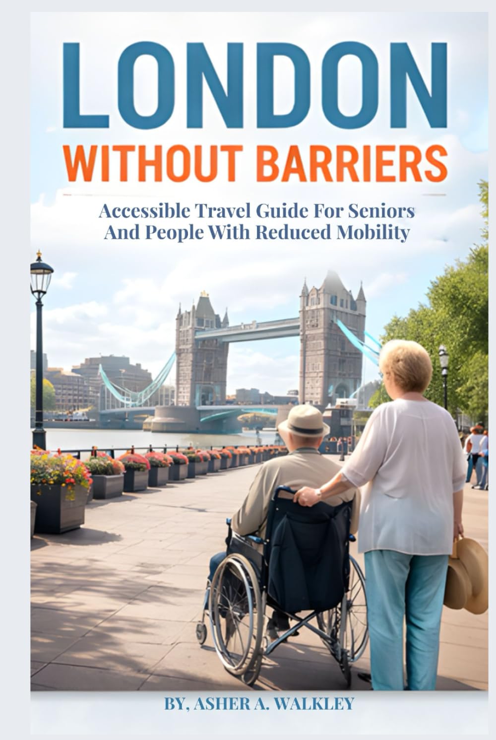London Without Barriers: Accessible Travel Guide for Seniors and People with Reduced Mobility (Travel at a Gentler Pace)