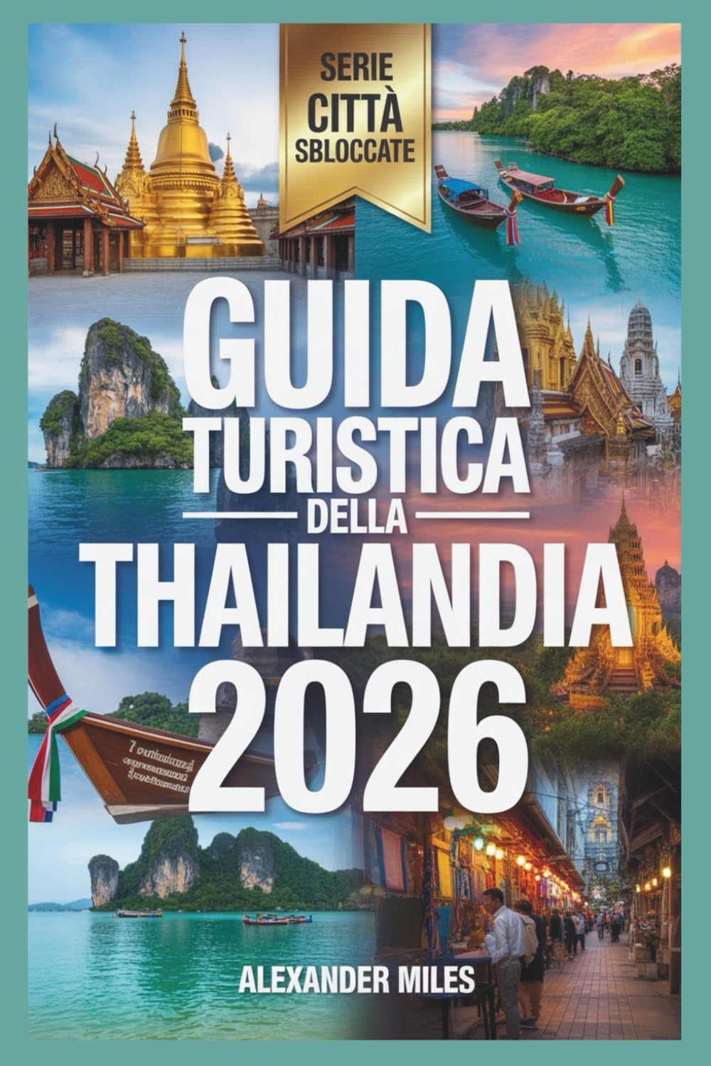 Guida turistica della Thailandia 2026: Itinerari di esperti, approfondimenti locali e nozioni culturali essenziali (Serie Città Sbloccate)