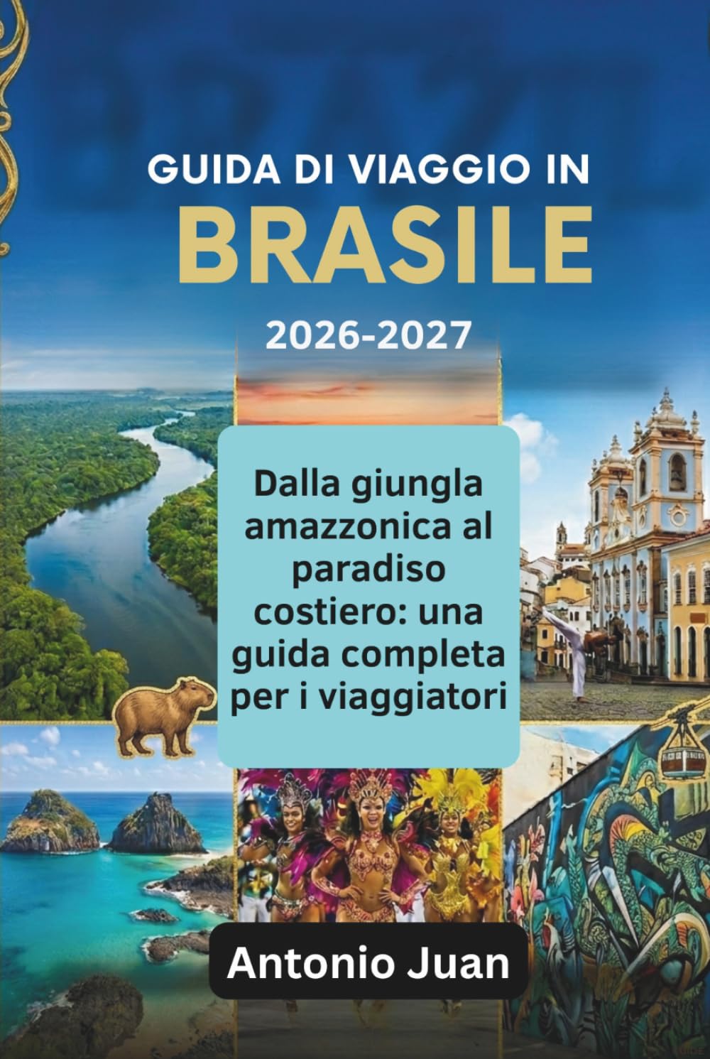 GUIDA DI VIAGGIO IN BRASILE 2026-2027: Dalla giungla amazzonica al paradiso costiero: una guida completa per i viaggiatori