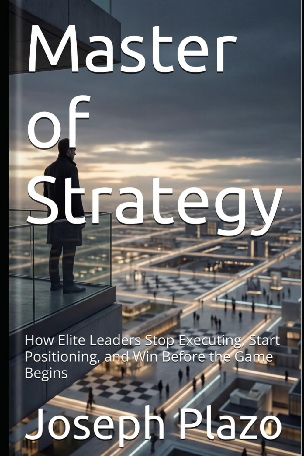 Master of Strategy: How Elite Leaders Stop Executing, Start Positioning, and Win Before the Game Begins