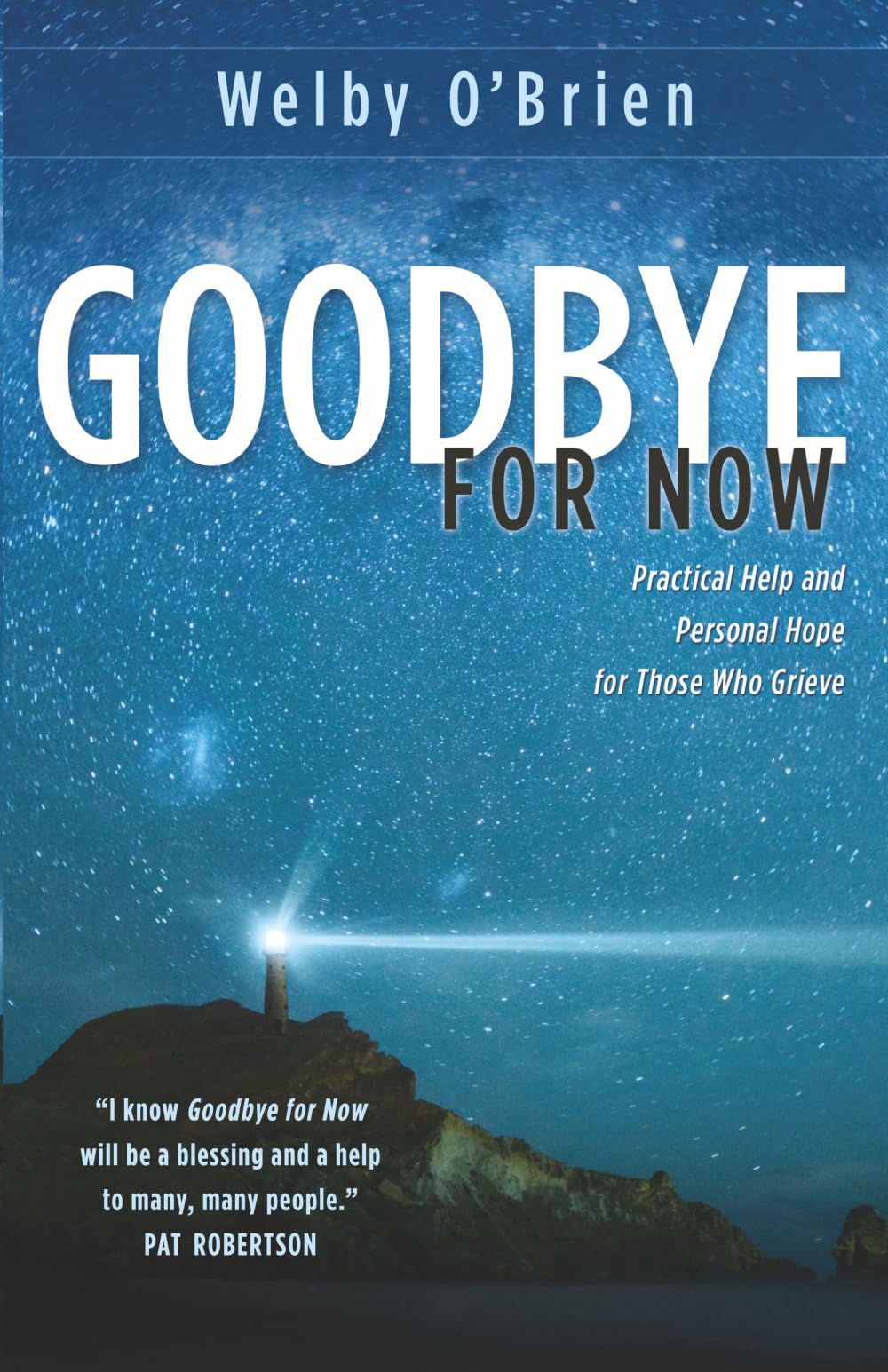 Goodbye for Now: Practical Help and Personal Hope for Those Who Grieve