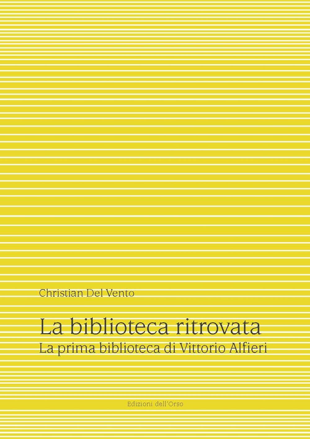 La Biblioteca Ritrovata. La Prima Biblioteca Di Vittorio Alfieri. Ediz. Critica - 4