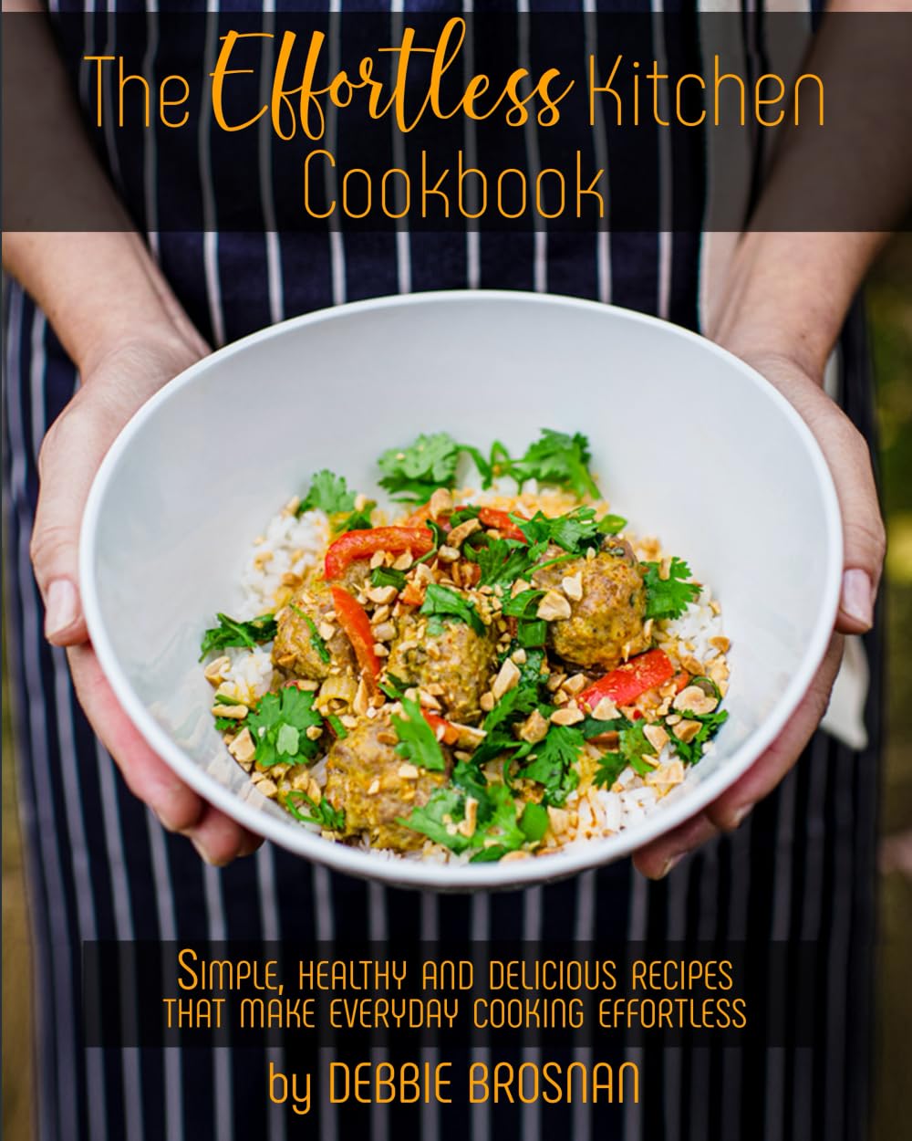 The Effortless Kitchen Cookbook: Simple, Healthy and Delicious Recipes That Make Everyday Cooking Effortless