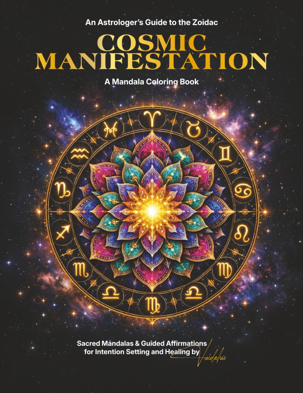 Cosmic Manifestation : A Mandala Coloring Book: An Astrologer's Guide to the Zodiac - A Zodiac Mandala Coloring Book for Adults: 12 Hand-Drawn ... and Spiritual Manifestation Exercises
