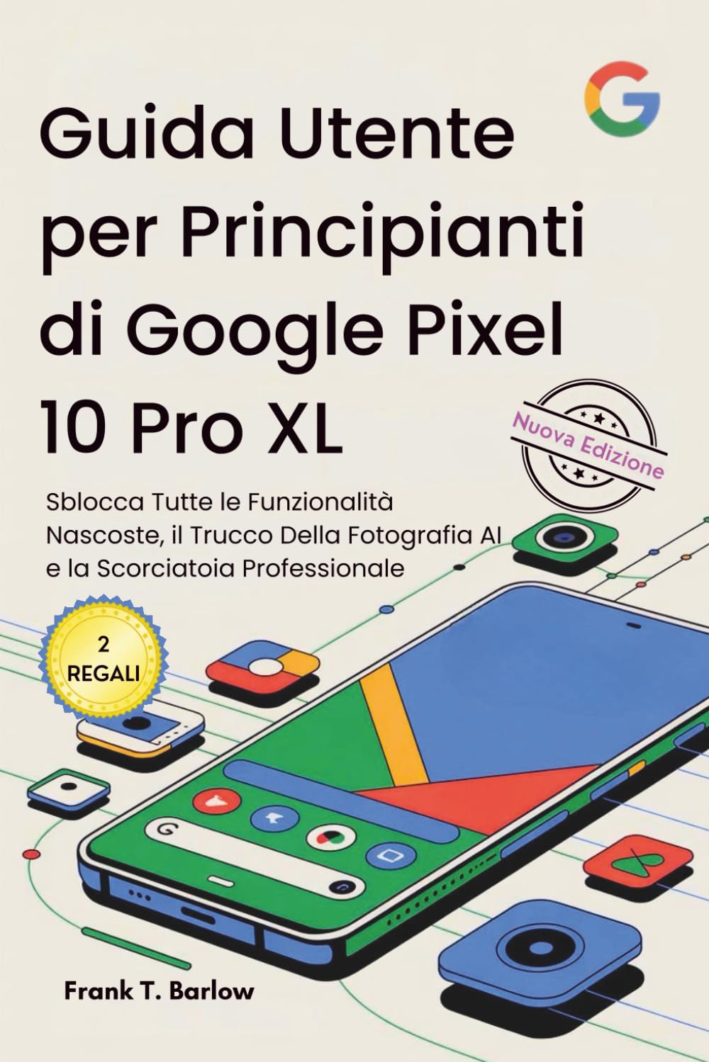Guida Utente per Principianti di Google Pixel 10 Pro XL: Sblocca Tutte le Funzionalità Nascoste, il Trucco Della Fotografia AI e la Scorciatoia Professionale