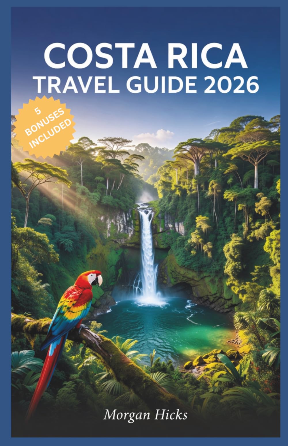 COSTA RICA TRAVEL GUIDE 2026: A Practical, Up-to-Date Handbook Covering Eco-Lodges, Wildlife Spotting, Local Culture, and Must-See Destinations Across Every Province