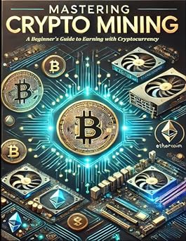 Mastering Crypto Mining A Beginners Guide to Earning with Cryptocurrency