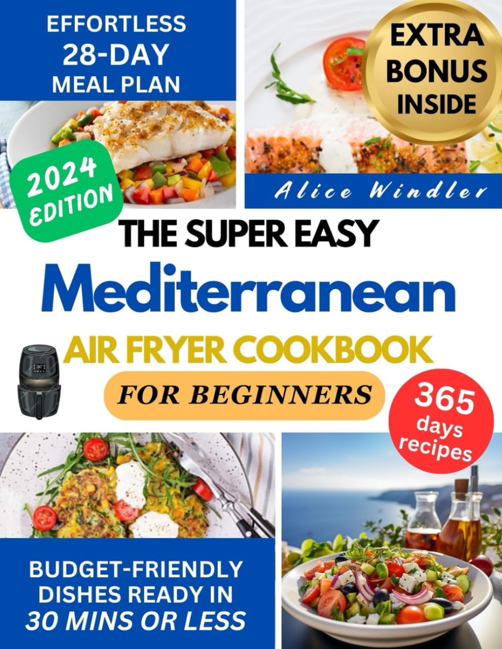 The Super Easy Mediterranean Air Fryer Cookbook For Beginners: Simple, Delicious and Budget-Friendly dishes ready in 30 Minutes or less | Effortless 28-Day Meal Plan included