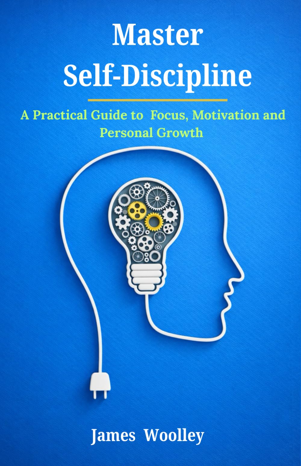 Master Self-Discipline: A Practical Guide to Focus, Motivation, and Personal Growth