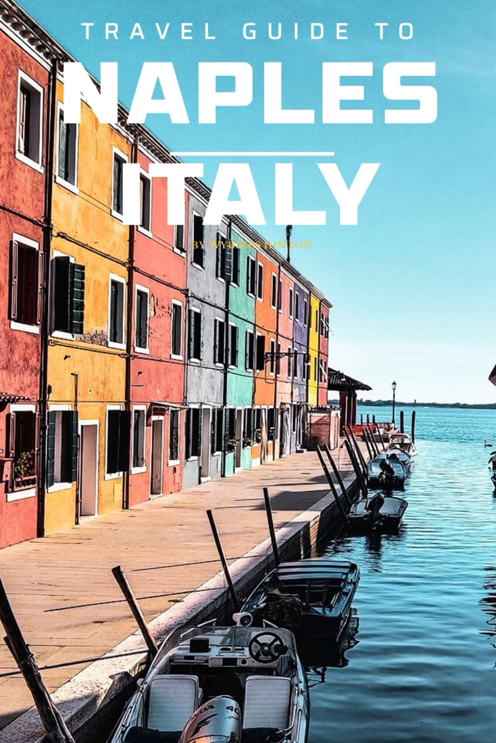 Travel Guide To Naples, Italy: Mediterranean Delights: Coastal Cuisine and Culture Revealed! (Europe Travel Guides)
