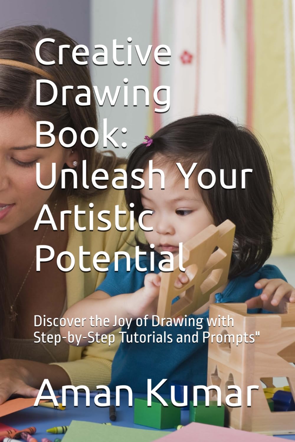 Creative Drawing Book: Unleash Your Artistic Potential: Discover the Joy of Drawing with Step-by-Step Tutorials and Prompts"